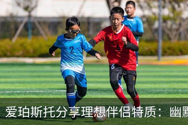 爱珀斯托分享理想伴侣特质：幽默、智慧与社会责任感
